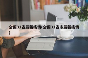 全国31省最新疫情(全国31省市最新疫情)